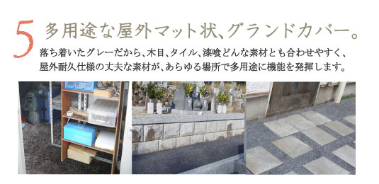 多用途な屋外マット状、グランドカバー。落ち着いたグレーだから、木目、タイル、漆喰どんな素材とも合わせやすく、屋外耐久仕様の丈夫な素材が、あらゆる場所で多用途に機能を発揮します。
